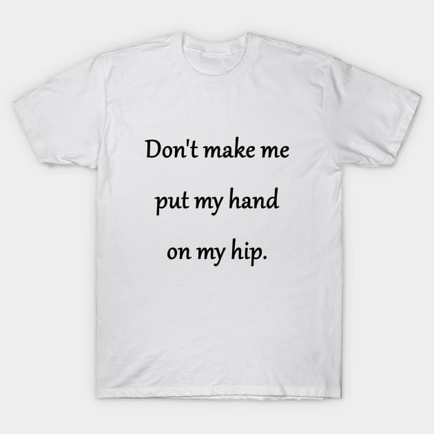 Funny 'Hand on Hip' One-liner Joke T-Shirt by PatricianneK